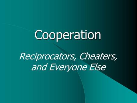 Cooperation Reciprocators, Cheaters, and Everyone Else.