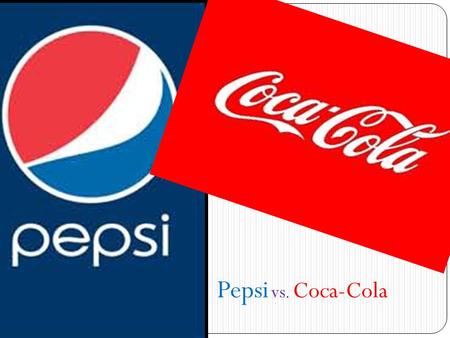 Pepsi vs. Coca-Cola. What is Pepsi and Coca-Cola Pepsi and Coca-Cola are 2 huge companies that manufacture carbonated drinks They are both 2 of the most.