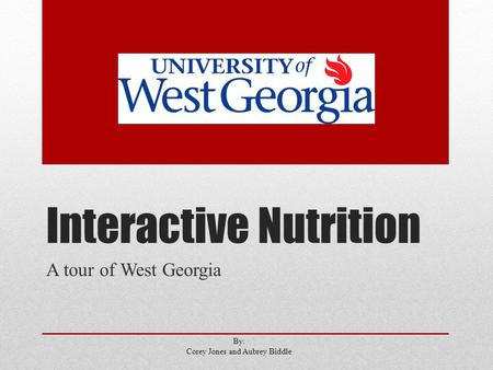 Interactive Nutrition A tour of West Georgia By: Corey Jones and Aubrey Biddle.