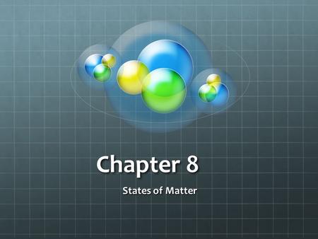 Chapter 8 States of Matter.