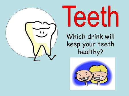 Which drink will keep your teeth healthy?. Plastic cups A selection of drinks Egg shells Somewhere to keep your cups A camera Place each drink inside.
