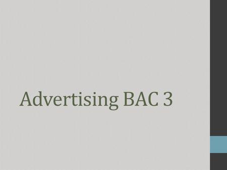 Advertising BAC 3. 1. Course components 1. LECTURES : involving the whole class 2. ORAL PRESENTATIONS : < week 3 until week 10 2 students per presentation.