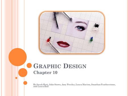 G RAPHIC D ESIGN Chapter 10 By Sarah Hutt, Jake Stowe, Amy Presley, Laura Marion, Jonathan Featherstone, and Laura Ball.