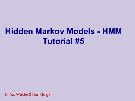 . Hidden Markov Models - HMM Tutorial #5 © Ydo Wexler & Dan Geiger.