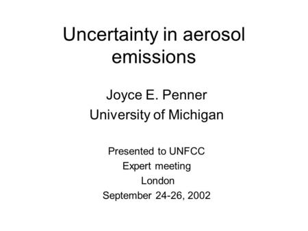 Uncertainty in aerosol emissions Joyce E. Penner University of Michigan Presented to UNFCC Expert meeting London September 24-26, 2002.