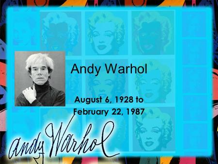 Andy Warhol August 6, 1928 to February 22, 1987. Warhol Born in Pittsburgh, Pennsylvania to Slovakian parents. Andy Warhol was born Warhola but due to.