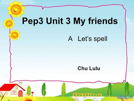 Pep3 Unit 3 My friends A Let’s spell Chu Lulu. d e b c i-e a-e o i six cap nine five name hot not mom dog.