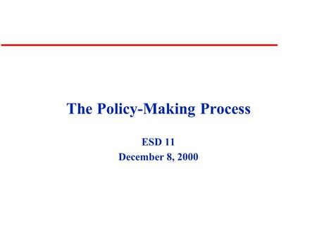 The Policy-Making Process ESD 11 December 8, 2000.
