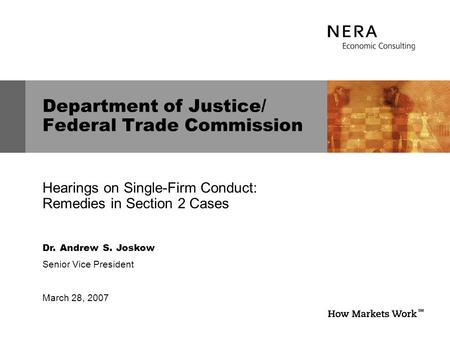 Dr. Andrew S. Joskow Senior Vice President March 28, 2007 Department of Justice/ Federal Trade Commission Hearings on Single-Firm Conduct: Remedies in.