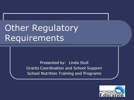 Other Regulatory Requirements Presented by: Linda Stull Grants Coordination and School Support School Nutrition Training and Programs.