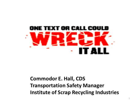 Commodor E. Hall, CDS Transportation Safety Manager Institute of Scrap Recycling Industries 1.
