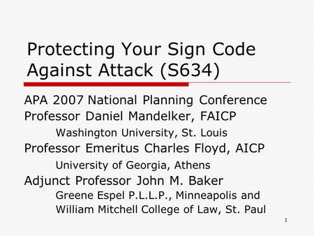 1 Protecting Your Sign Code Against Attack (S634) APA 2007 National Planning Conference Professor Daniel Mandelker, FAICP Washington University, St. Louis.