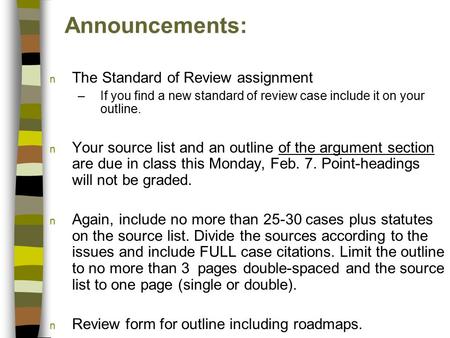 Announcements: n The Standard of Review assignment –If you find a new standard of review case include it on your outline. n Your source list and an outline.
