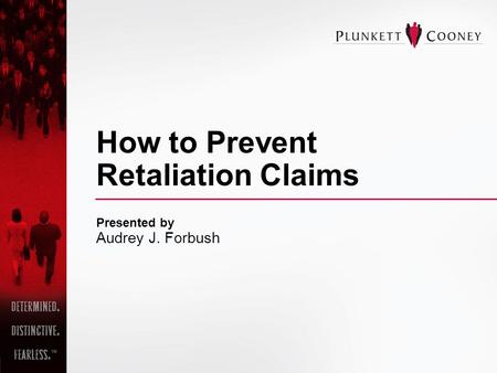 How to Prevent Retaliation Claims Presented by Audrey J. Forbush.