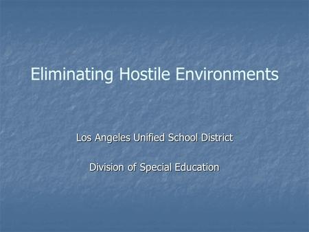 Eliminating Hostile Environments Los Angeles Unified School District Division of Special Education.