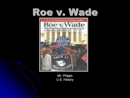 Roe v. Wade Mr. Phipps U.S. History. The Questions Is abortion considered a moral question by the majority of American citizens? Is abortion considered.