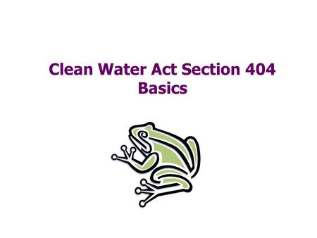 Clean Water Act Section 404 Basics Clean Water Act Section 404  Regulates discharges of dredged or fill material into waters of the U.S., including.