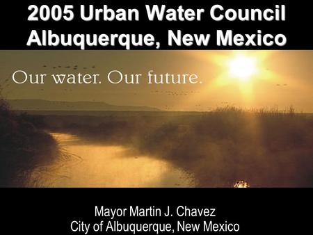 WATER RESOURCES STRATEGY IMPLEMENTATION Mayor Martin J. Chavez City of Albuquerque, New Mexico 2005 Urban Water Council Albuquerque, New Mexico.
