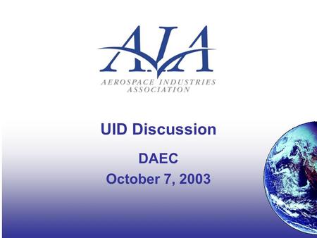 UID Discussion DAEC October 7, 2003. UID Status DoD’s policy issued July 29, 2003 Serious implementation questions exist based on draft DFARS rule.
