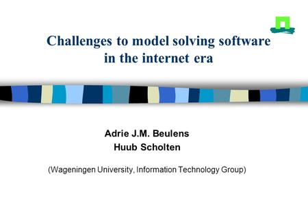 Challenges to model solving software in the internet era Adrie J.M. Beulens Huub Scholten (Wageningen University, Information Technology Group)