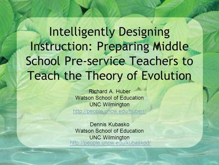 Intelligently Designing Instruction: Preparing Middle School Pre-service Teachers to Teach the Theory of Evolution Richard A. Huber Watson School of Education.