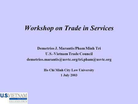Workshop on Trade in Services Demetrios J. Marantis/Pham Minh Tri U.S.-Vietnam Trade Council Ho Chi Minh.