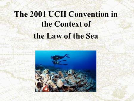 The 2001 UCH Convention in the Context of the Law of the Sea.