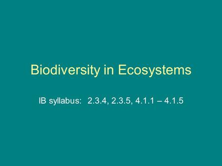 Biodiversity in Ecosystems IB syllabus: 2.3.4, 2.3.5, 4.1.1 – 4.1.5.
