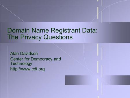Domain Name Registrant Data: The Privacy Questions Alan Davidson Center for Democracy and Technology