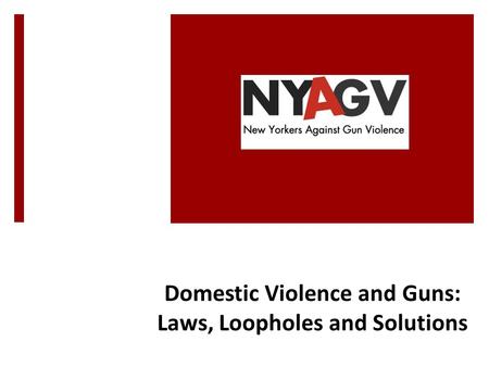 Domestic Violence and Guns: Laws, Loopholes and Solutions.