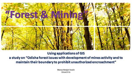 Using applications of GIS a study on “Odisha forest issues with development of mines activity and to maintain their boundary to prohibit unauthorized encroachment”