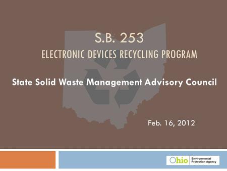 Feb. 16, 2012 S.B. 253 ELECTRONIC DEVICES RECYCLING PROGRAM State Solid Waste Management Advisory Council.
