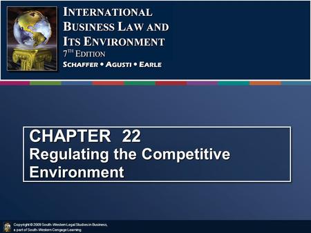 Copyright © 2009 South-Western Legal Studies in Business, a part of South-Western Cengage Learning. CHAPTER 22 Regulating the Competitive Environment.