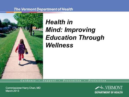 The Vermont Department of Health Commissioner Harry Chen, MD March 2013 Health in Mind: Improving Education Through Wellness.