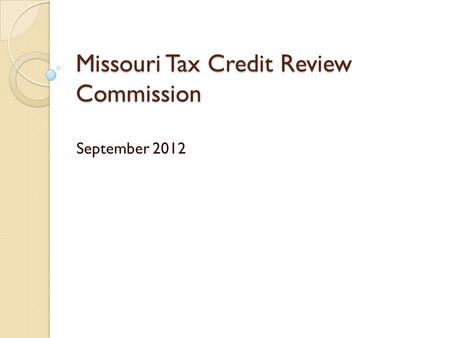 Missouri Tax Credit Review Commission September 2012.