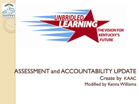 ASSESSMENT and ACCOUNTABILITY UPDATE Create by KAAC Modified by Kenna Williams.