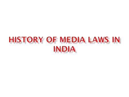  The history of media law could be traced to the British rule in India.  Most of the law framed during that time was obviously to control the press.