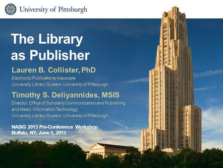 The Library as Publisher Timothy S. Deliyannides, MSIS Director, Office of Scholarly Communication and Publishing and Head, Information Technology University.