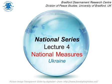 National Series Lecture 4 National Measures Ukraine Bradford Disarmament Research Centre Division of Peace Studies, University of Bradford, UK Picture.