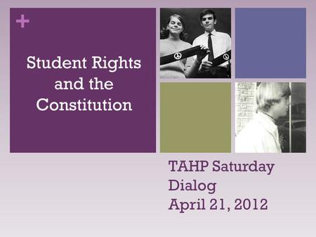 + TAHP Saturday Dialog April 21, 2012 Student Rights and the Constitution.