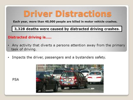 Driver Distractions 3,328 deaths were caused by distracted driving crashes. Distracted driving is….. Any activity that diverts a persons attention away.