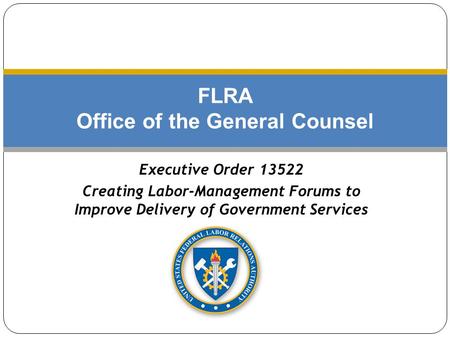 FLRA Office of the General Counsel Executive Order 13522 Creating Labor-Management Forums to Improve Delivery of Government Services.