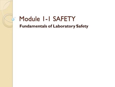 Module 1-1 SAFETY Fundamentals of Laboratory Safety.