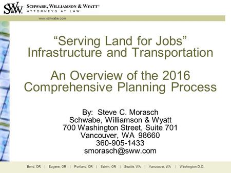 Www.schwabe.com Bend, OR | Eugene, OR | Portland, OR | Salem, OR | Seattle, WA | Vancouver, WA | Washington D.C. “Serving Land for Jobs” Infrastructure.