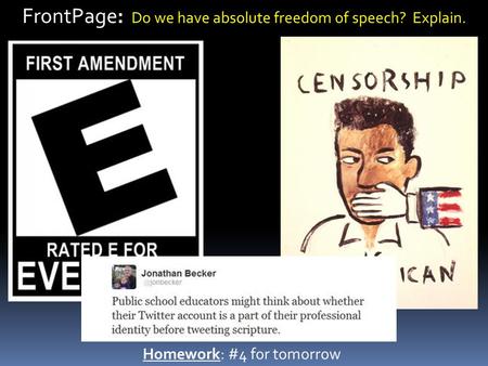 Homework: #4 for tomorrow FrontPage: Do we have absolute freedom of speech? Explain.