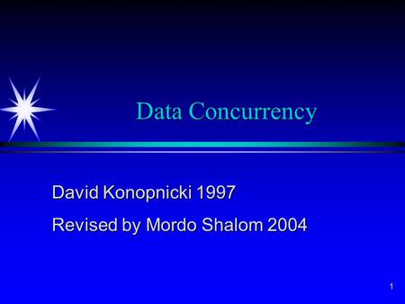 1 Data Concurrency David Konopnicki 1997 Revised by Mordo Shalom 2004.