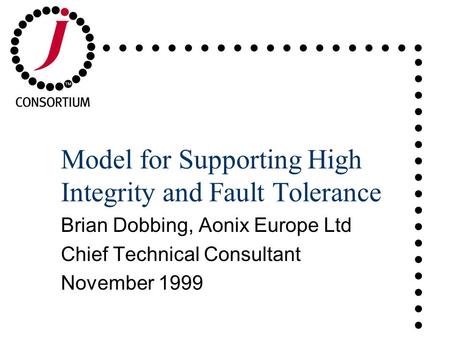 ..................................... Model for Supporting High Integrity and Fault Tolerance Brian Dobbing, Aonix Europe Ltd Chief Technical Consultant.