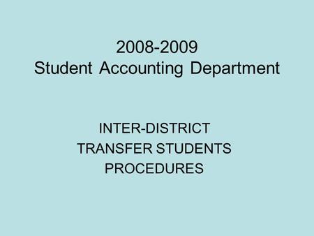 2008-2009 Student Accounting Department INTER-DISTRICT TRANSFER STUDENTS PROCEDURES.