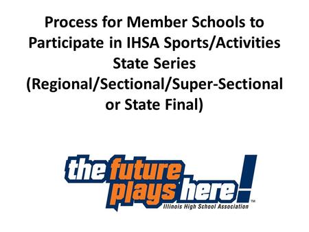 Process for Member Schools to Participate in IHSA Sports/Activities State Series (Regional/Sectional/Super-Sectional or State Final)