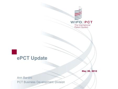 EPCT Update May 30, 2012 Ann Bardini PCT Business Development Division.